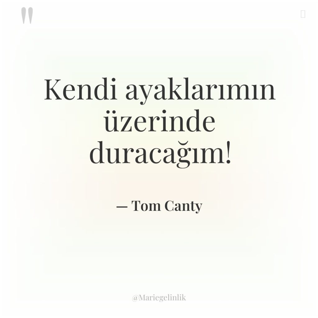 Kendi ayaklarımın üzerinde duracağım!