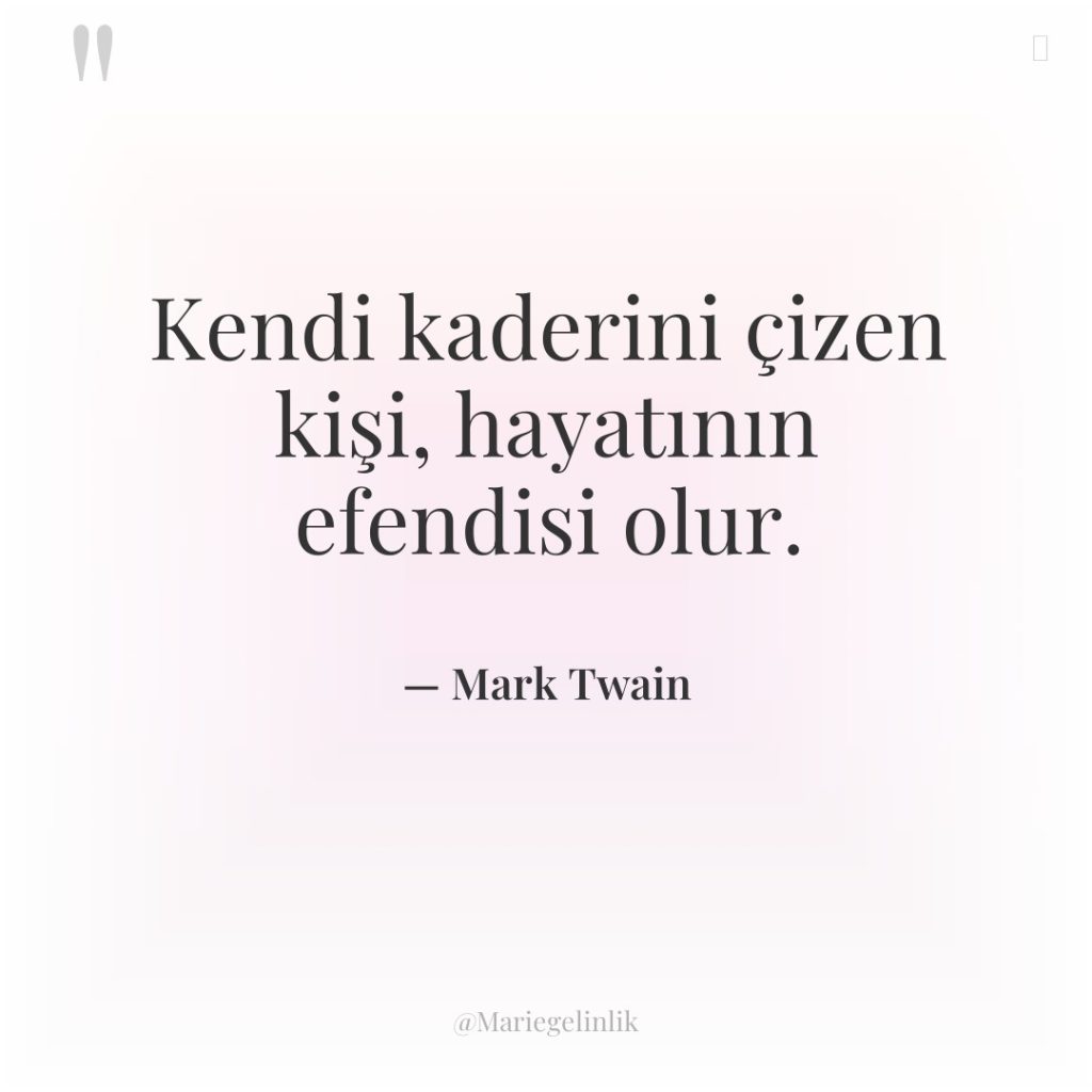 Kendi kaderini çizen kişi, hayatının efendisi olur.