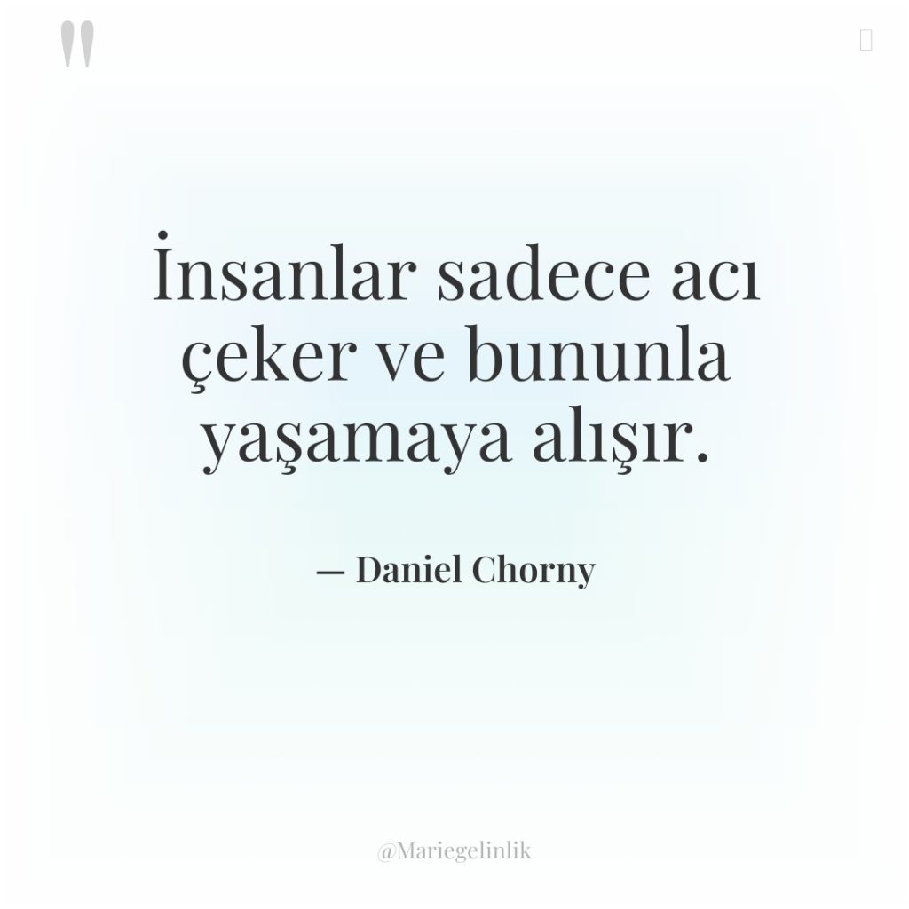 İnsanlar sadece acı çeker ve bununla yaşamaya alışır.