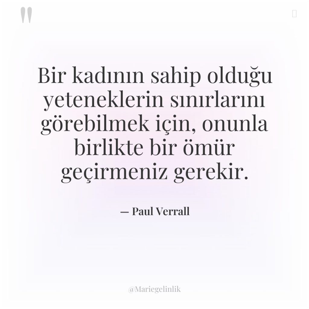 Bir kadının sahip olduğu yeteneklerin sınırlarını görebilmek için, onunla birlikte…