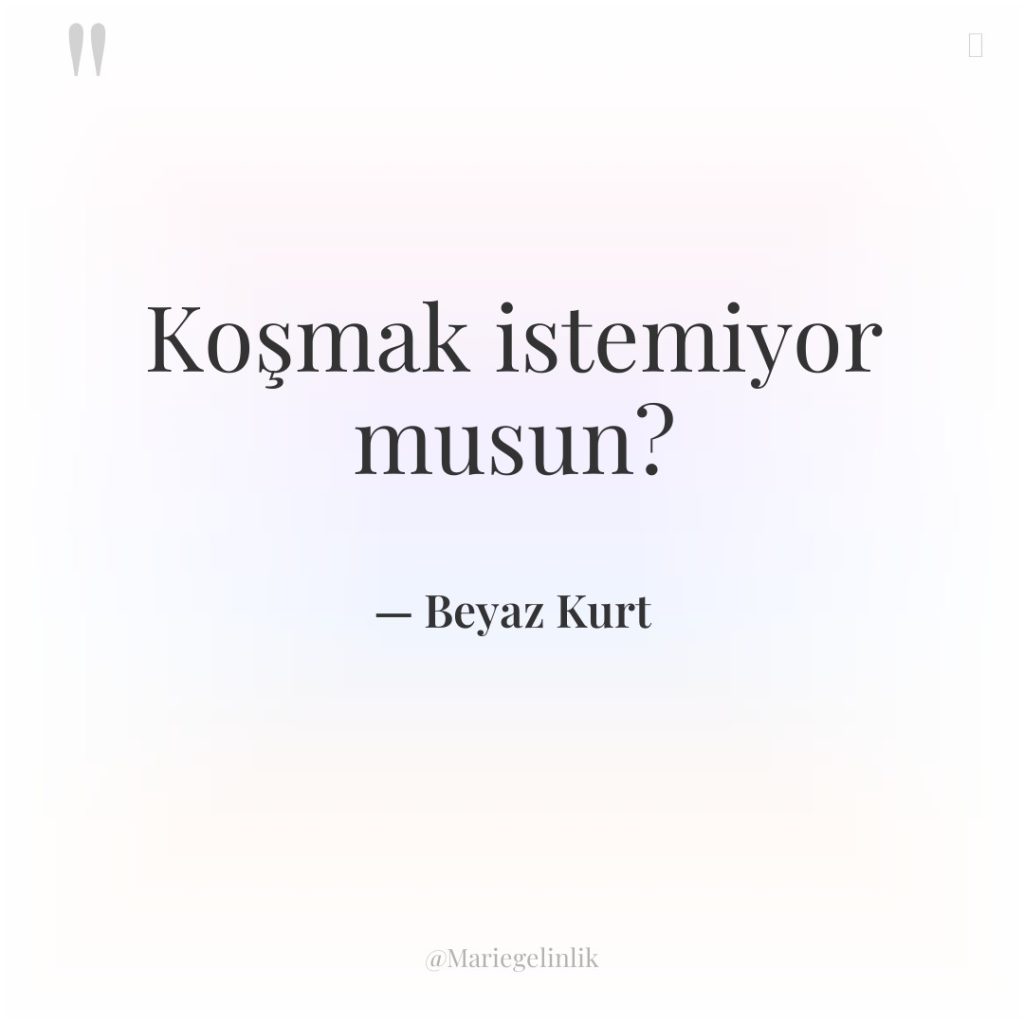 Koşmak istemiyor musun?