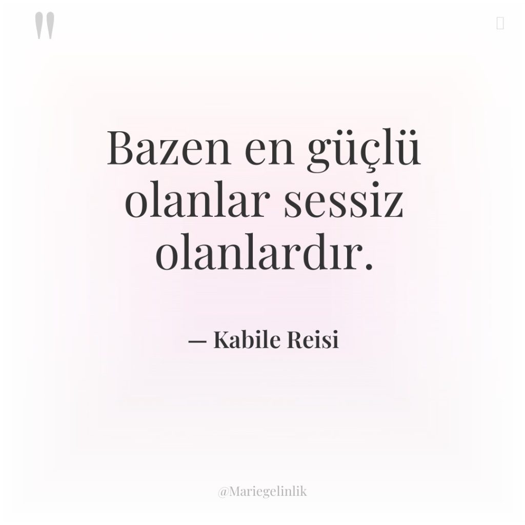 Bazen en güçlü olanlar sessiz olanlardır.