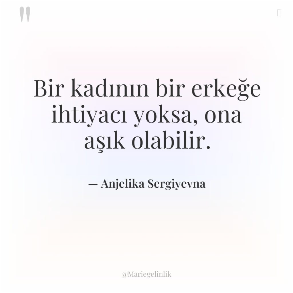 Bir kadının bir erkeğe ihtiyacı yoksa, ona aşık olabilir.