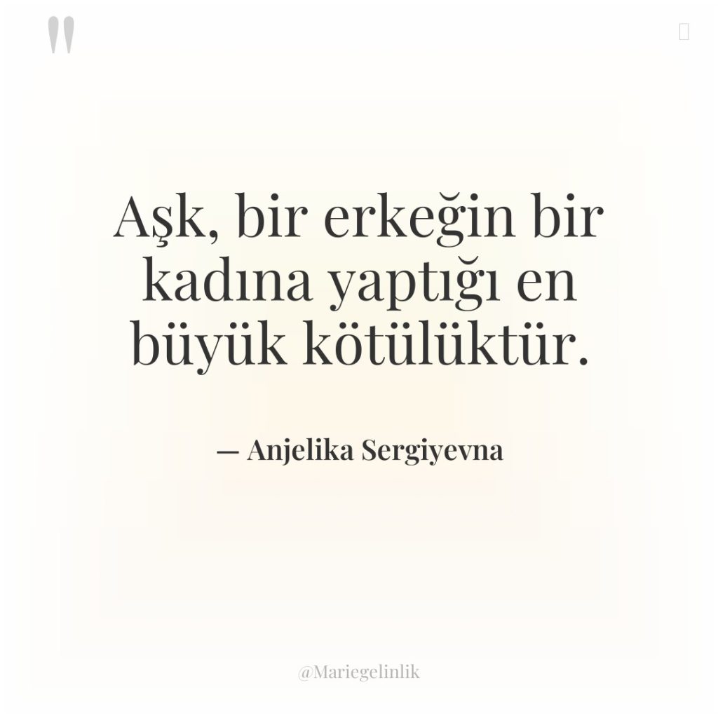 Aşk, bir erkeğin bir kadına yaptığı en büyük kötülüktür.