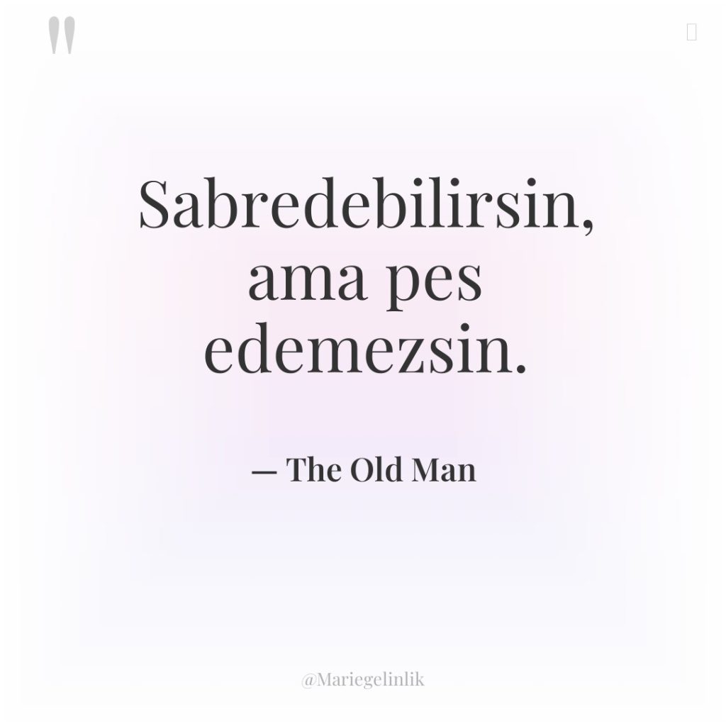 Sabredebilirsin, ama pes edemezsin.