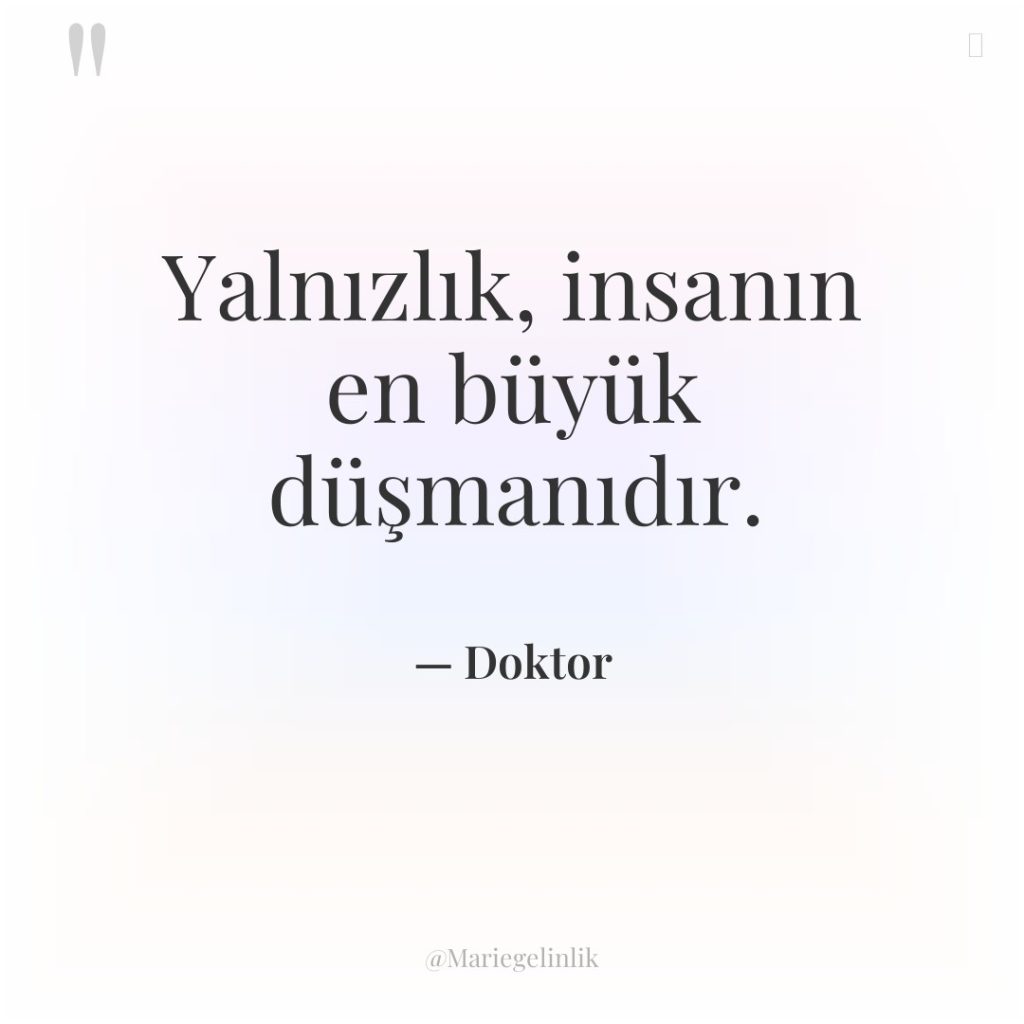 Yalnızlık, insanın en büyük düşmanıdır.