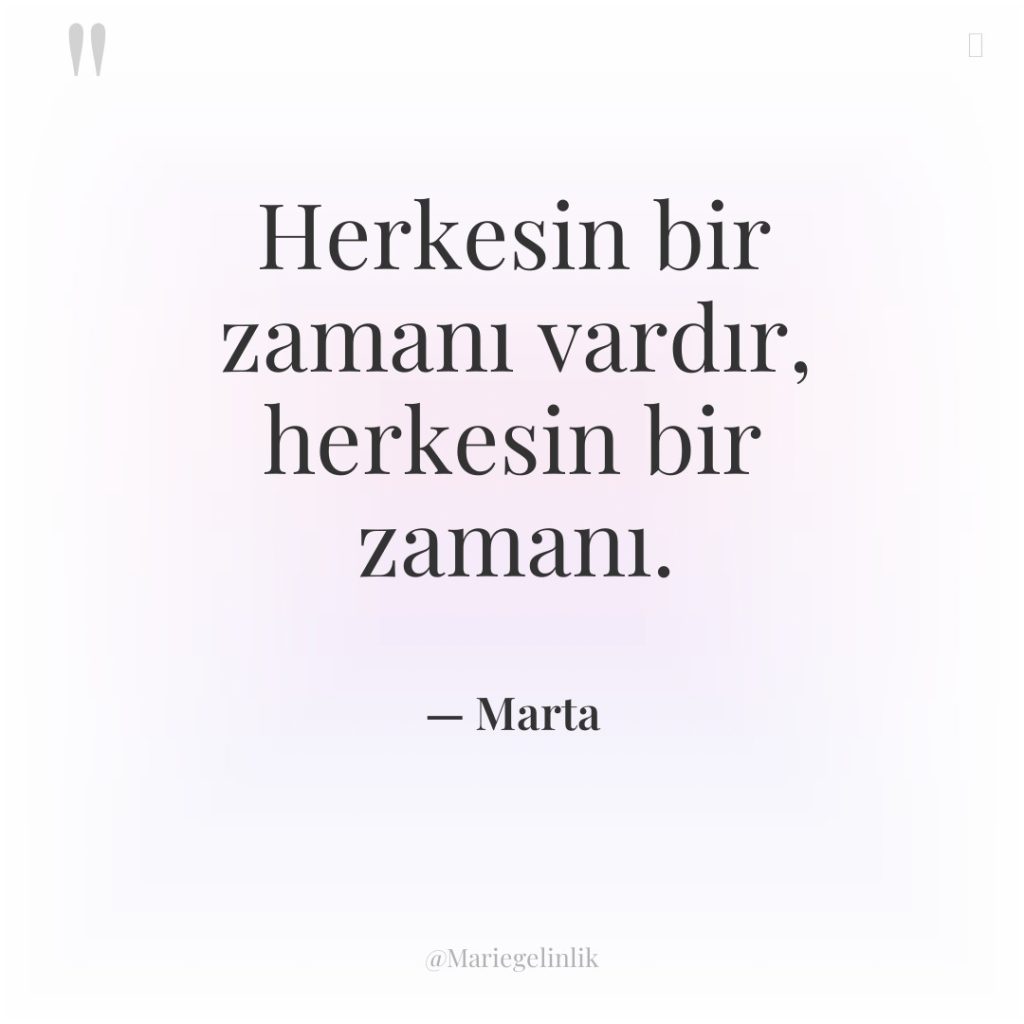 Herkesin bir zamanı vardır, herkesin bir zamanı.