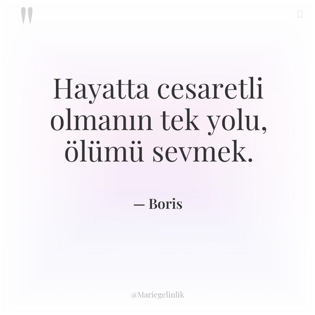 Hayatta cesaretli olmanın tek yolu, ölümü sevmek.