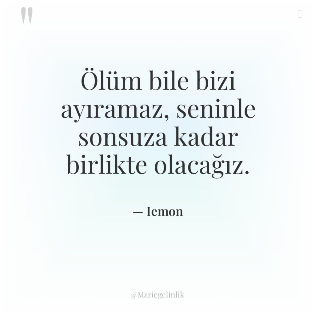 Ölüm bile bizi ayıramaz, seninle sonsuza kadar birlikte olacağız.