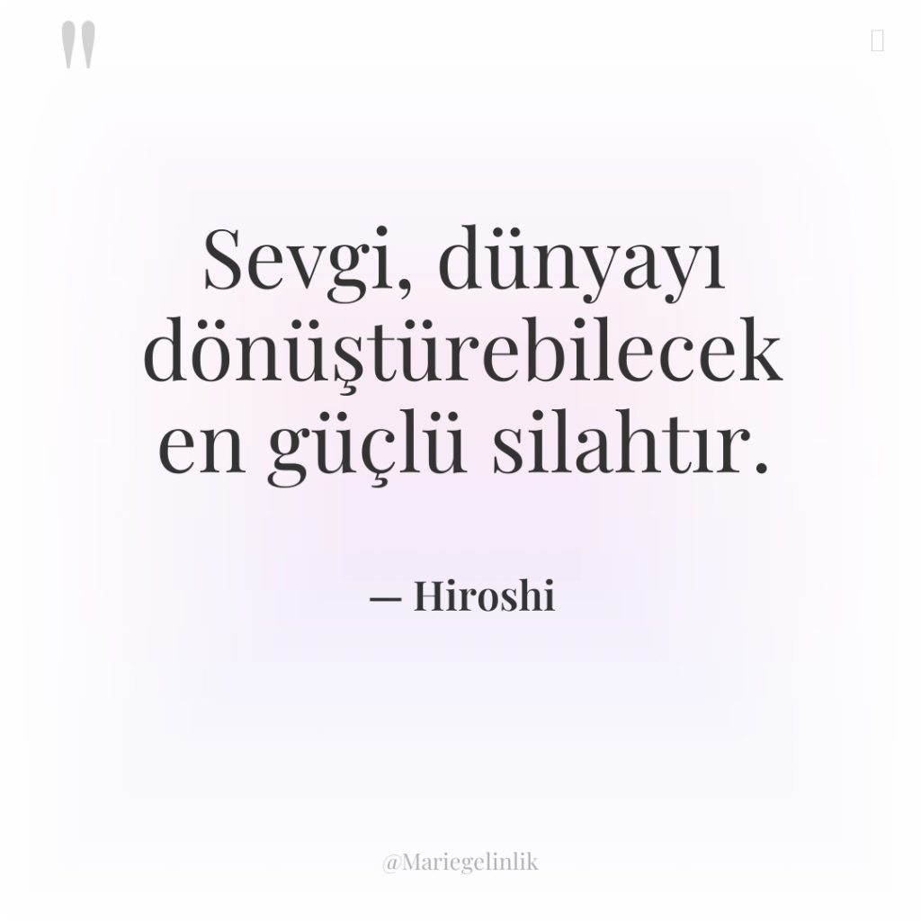 Sevgi, dünyayı dönüştürebilecek en güçlü silahtır.