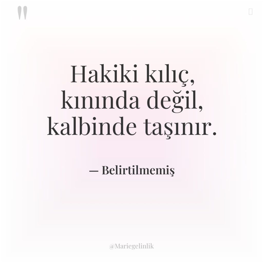 Hakiki kılıç, kınında değil, kalbinde taşınır.