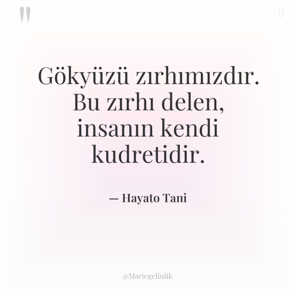 Gökyüzü zırhımızdır. Bu zırhı delen, insanın kendi kudretidir.