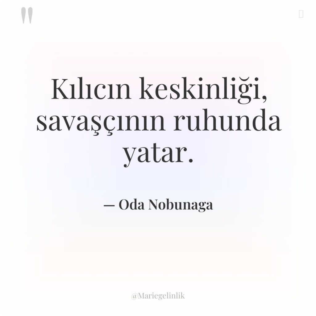 Kılıcın keskinliği, savaşçının ruhunda yatar.