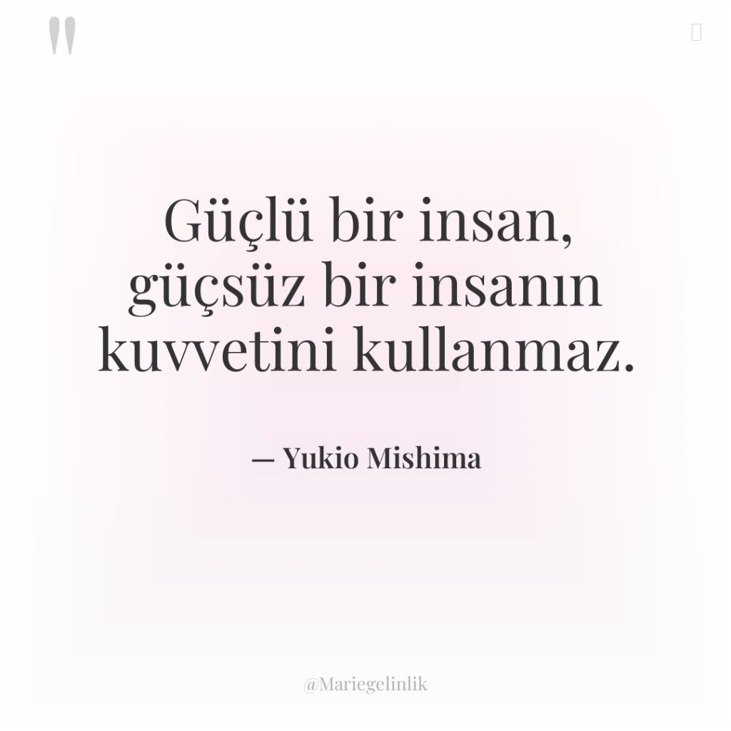 Güçlü bir insan, güçsüz bir insanın kuvvetini kullanmaz.