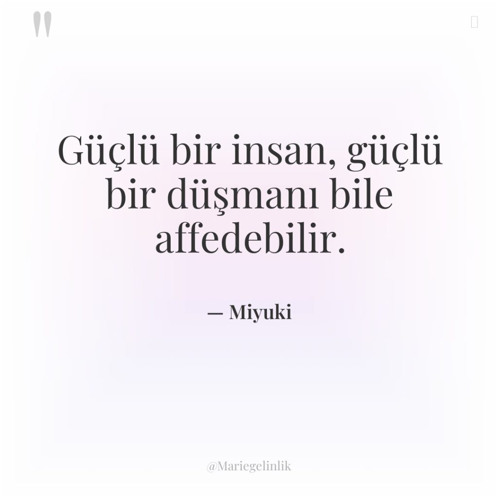 Güçlü bir insan, güçlü bir düşmanı bile affedebilir.