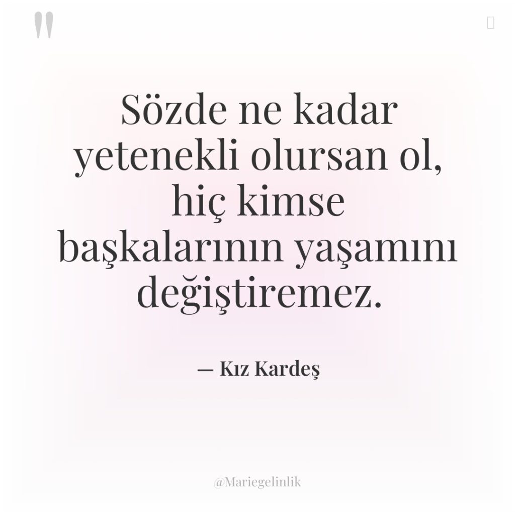 Sözde ne kadar yetenekli olursan ol, hiç kimse başkalarının yaşamını…