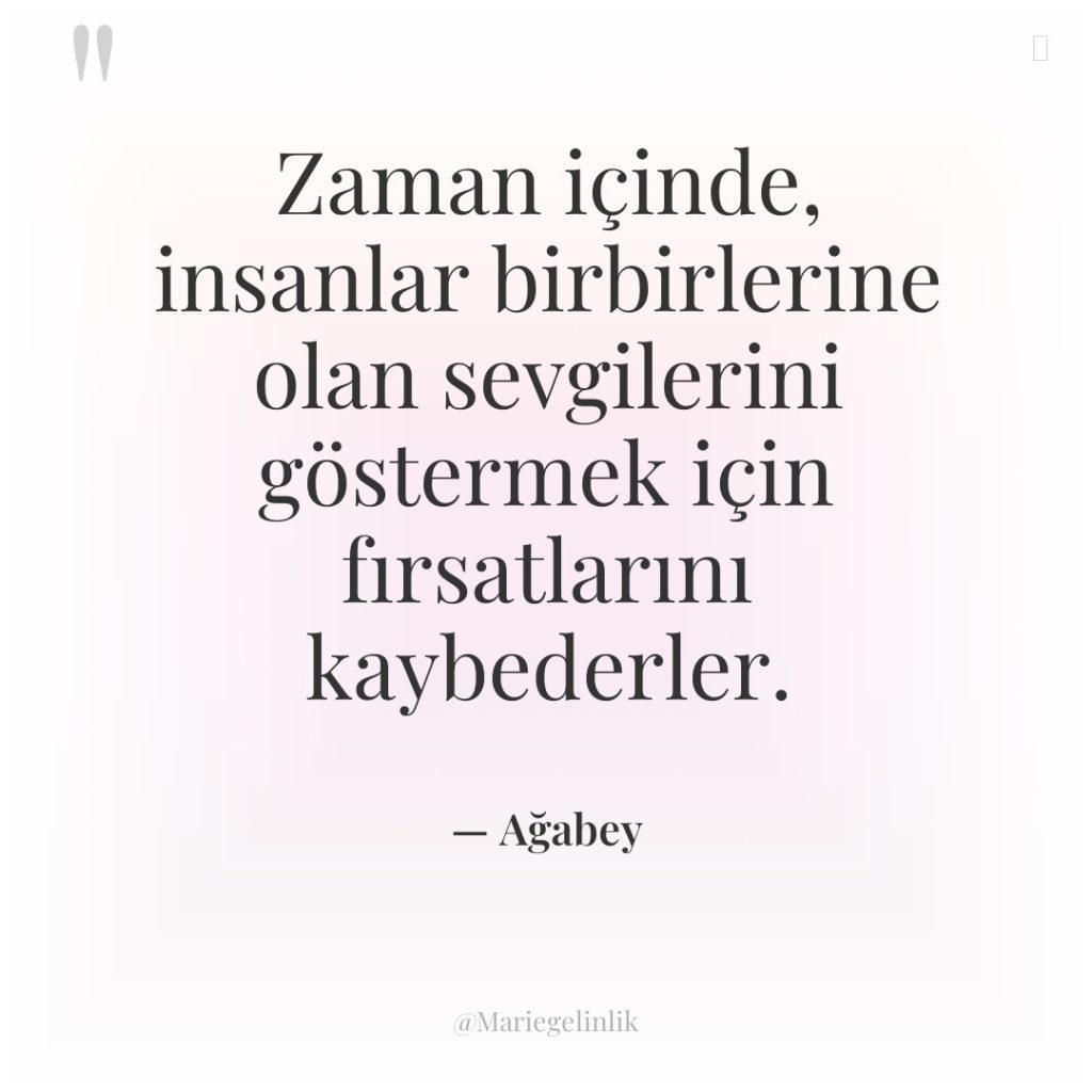 Zaman içinde, insanlar birbirlerine olan sevgilerini göstermek için fırsatlarını kaybederler.