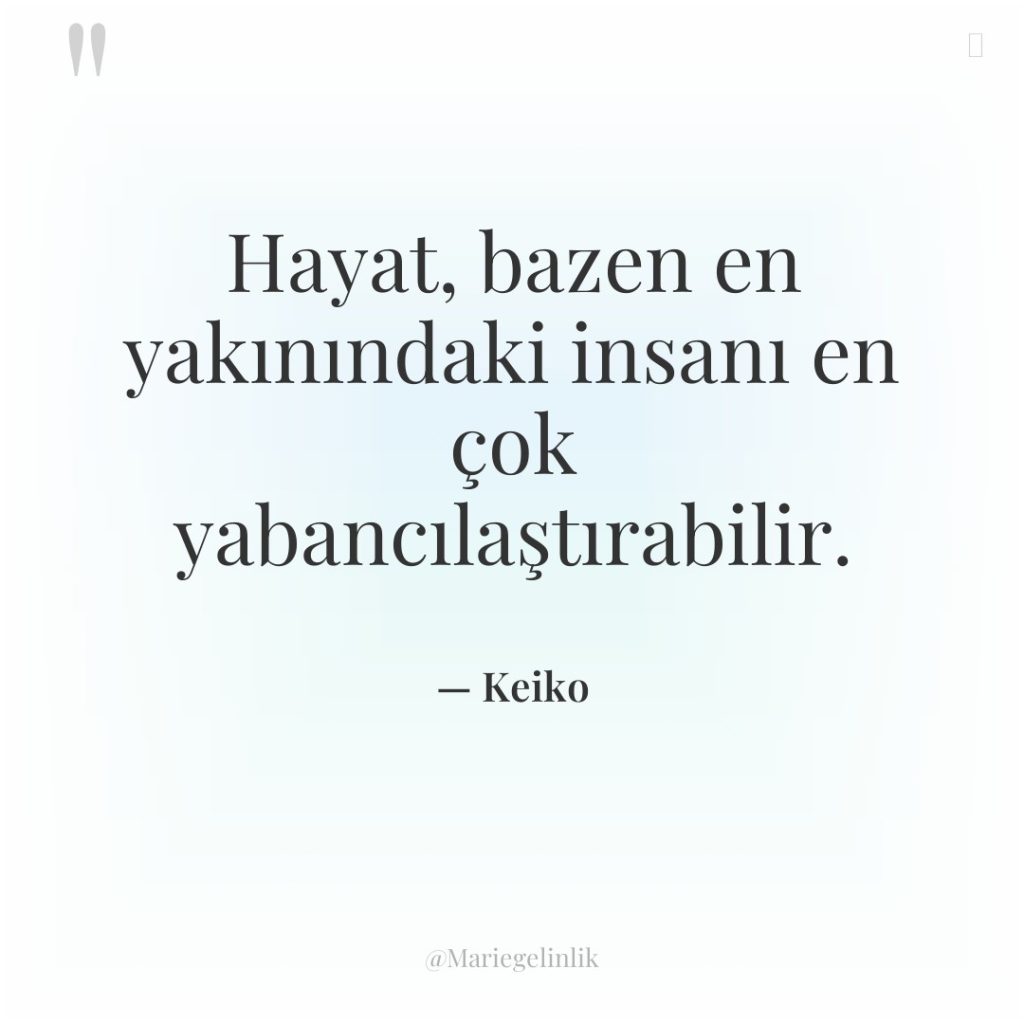 Hayat, bazen en yakınındaki insanı en çok yabancılaştırabilir.