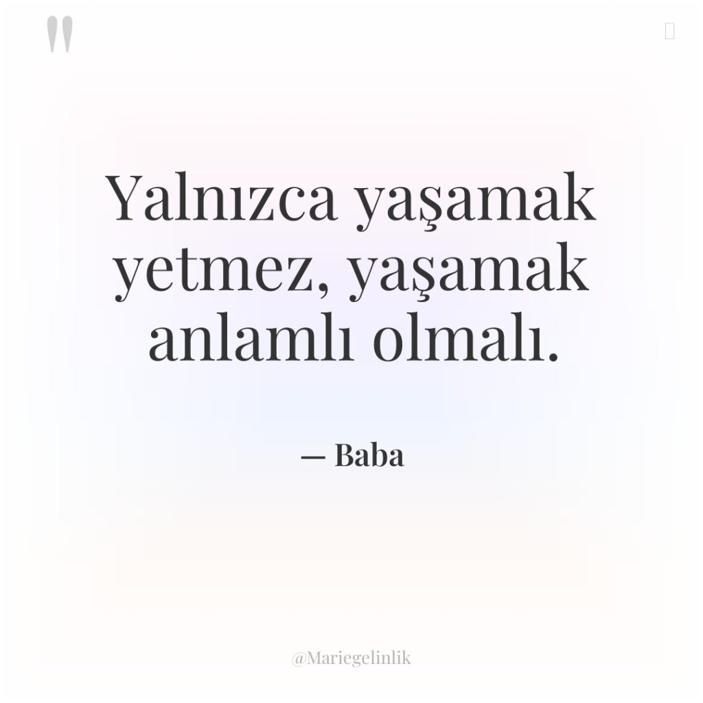 Yalnızca yaşamak yetmez, yaşamak anlamlı olmalı.