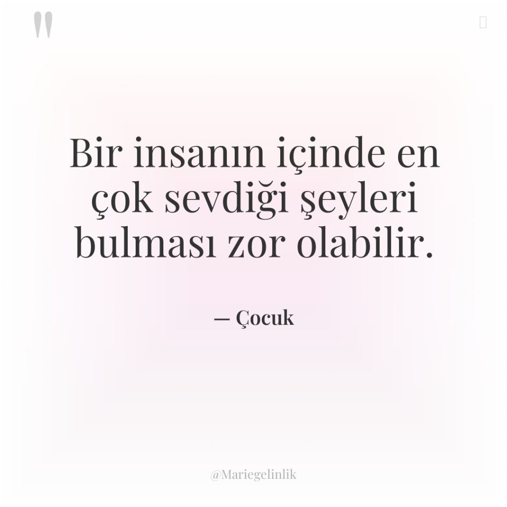 Bir insanın içinde en çok sevdiği şeyleri bulması zor olabilir.
