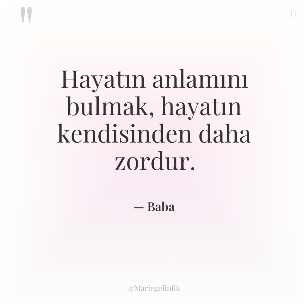 Hayatın anlamını bulmak, hayatın kendisinden daha zordur.