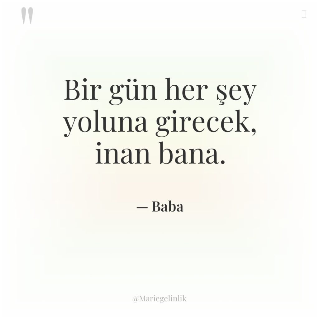 Bir gün her şey yoluna girecek, inan bana.