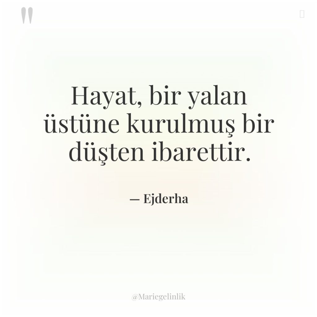 Hayat, bir yalan üstüne kurulmuş bir düşten ibarettir.