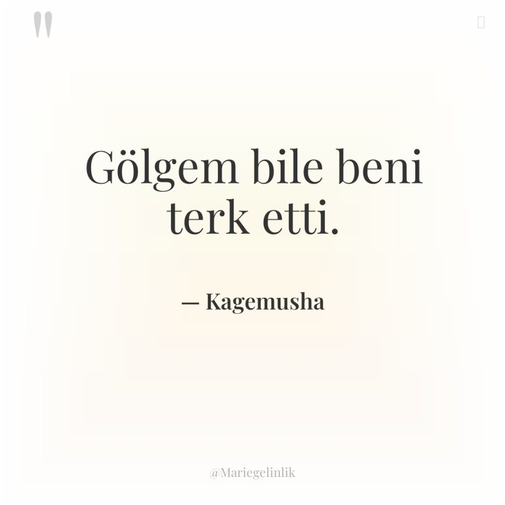 Gölgem bile beni terk etti.