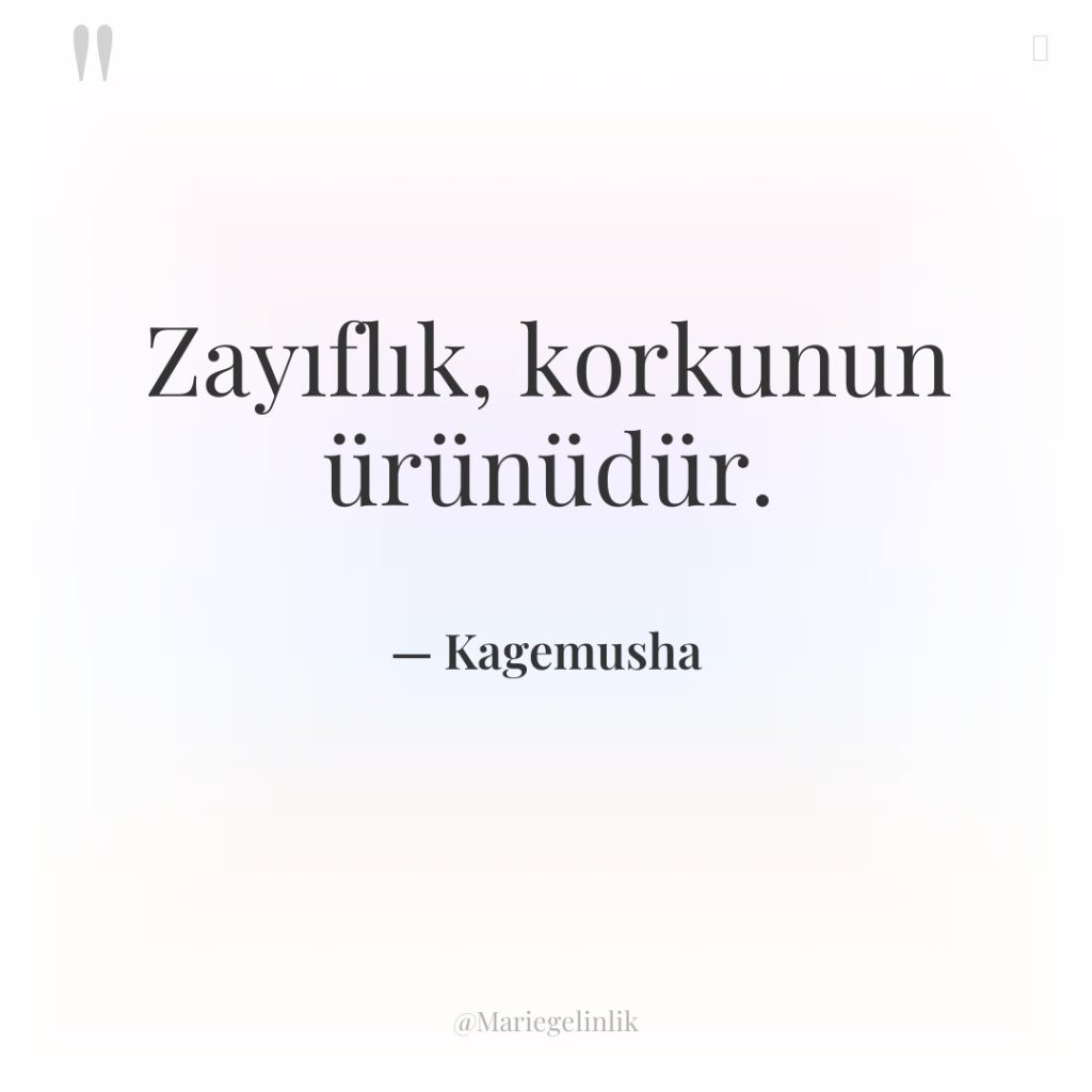 Zayıflık, korkunun ürünüdür.