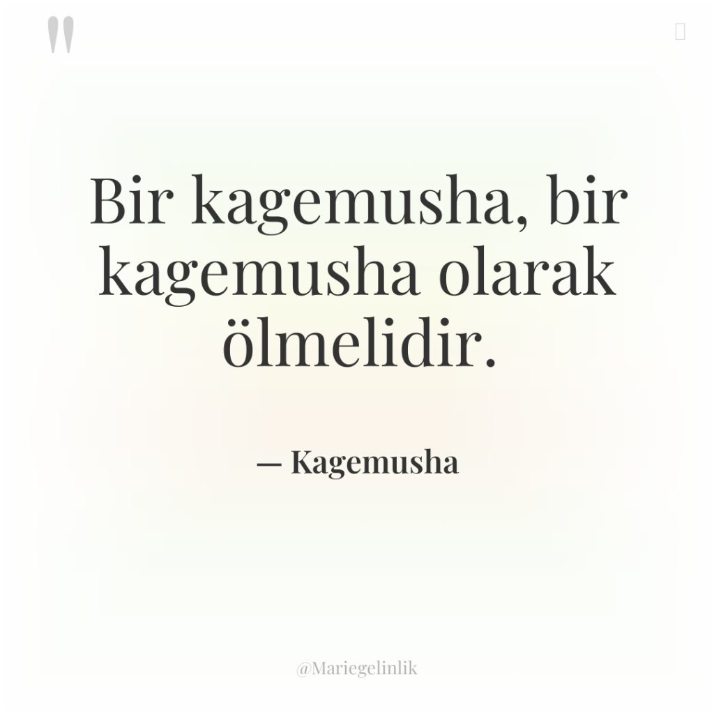 Bir kagemusha, bir kagemusha olarak ölmelidir.