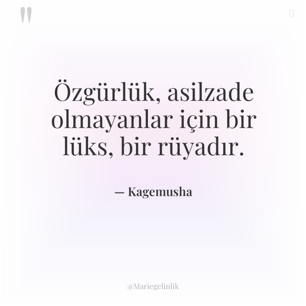 Özgürlük, asilzade olmayanlar için bir lüks, bir rüyadır.