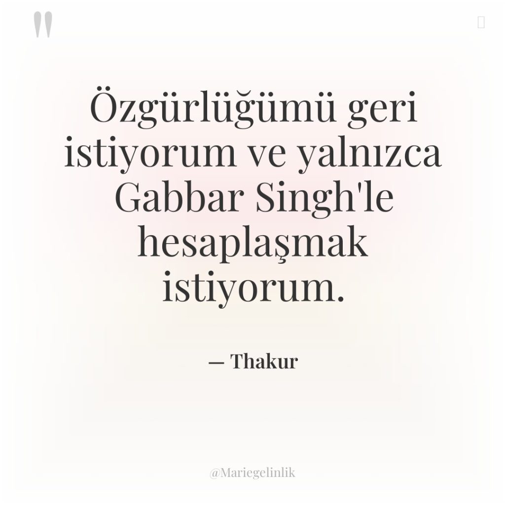Özgürlüğümü geri istiyorum ve yalnızca Gabbar Singh’le hesaplaşmak istiyorum.