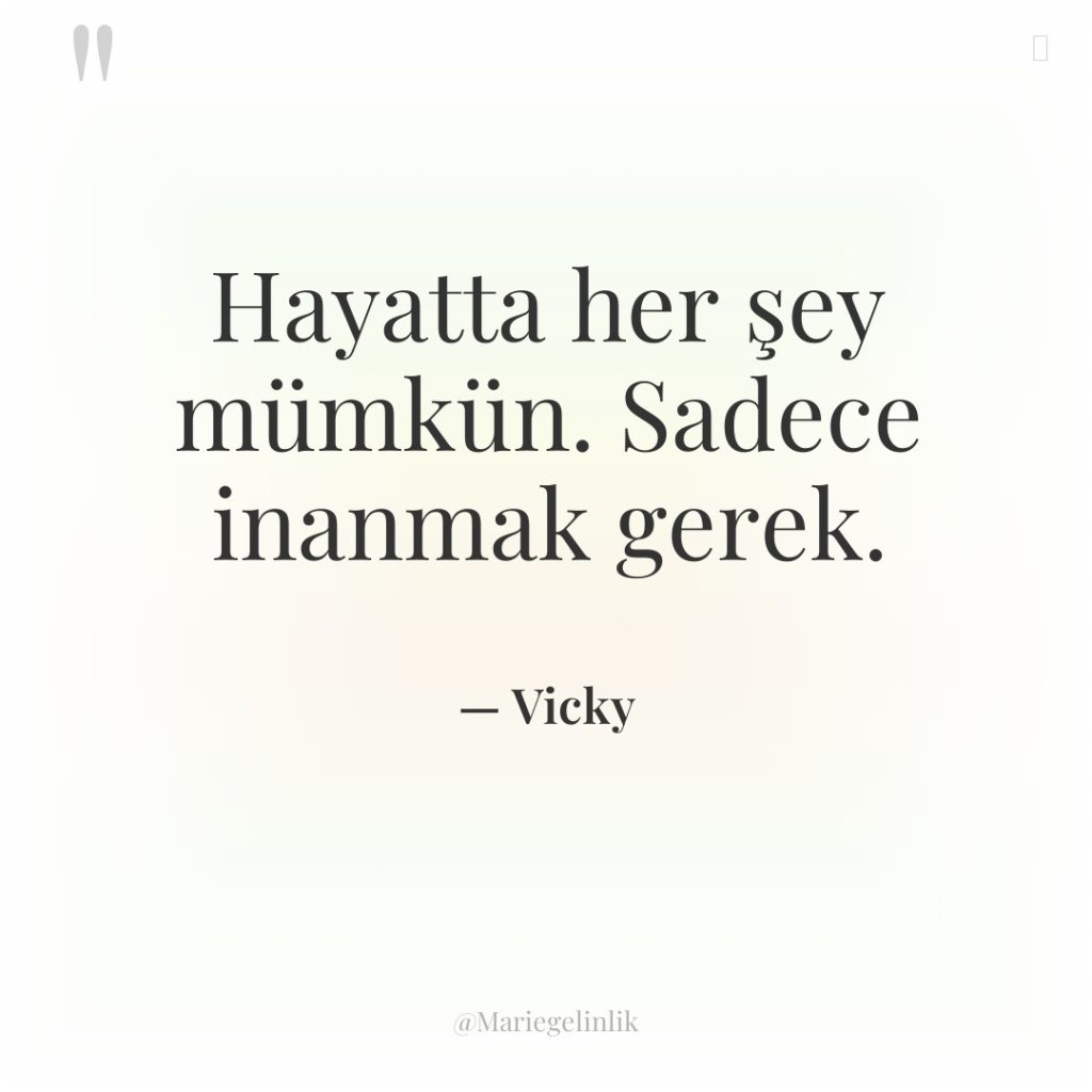 Hayatta her şey mümkün. Sadece inanmak gerek.