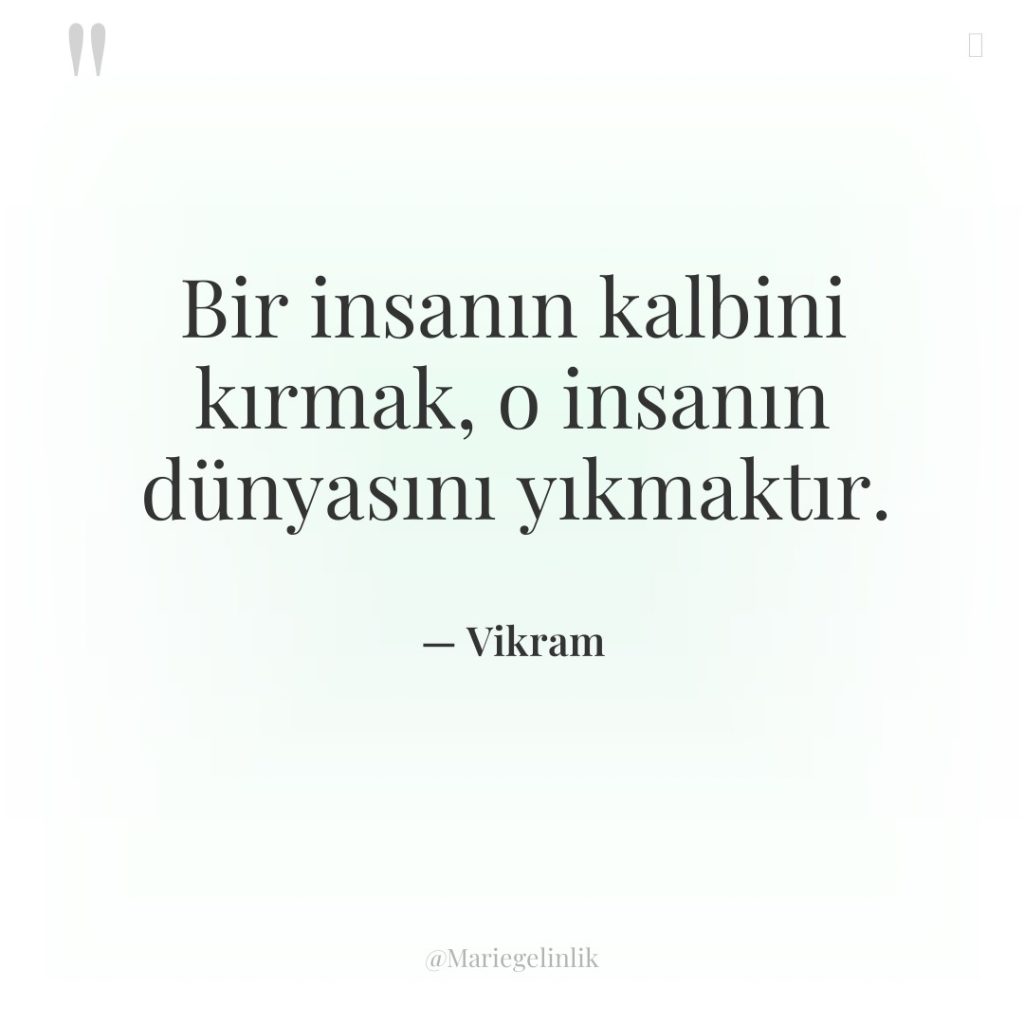 Bir insanın kalbini kırmak, o insanın dünyasını yıkmaktır.