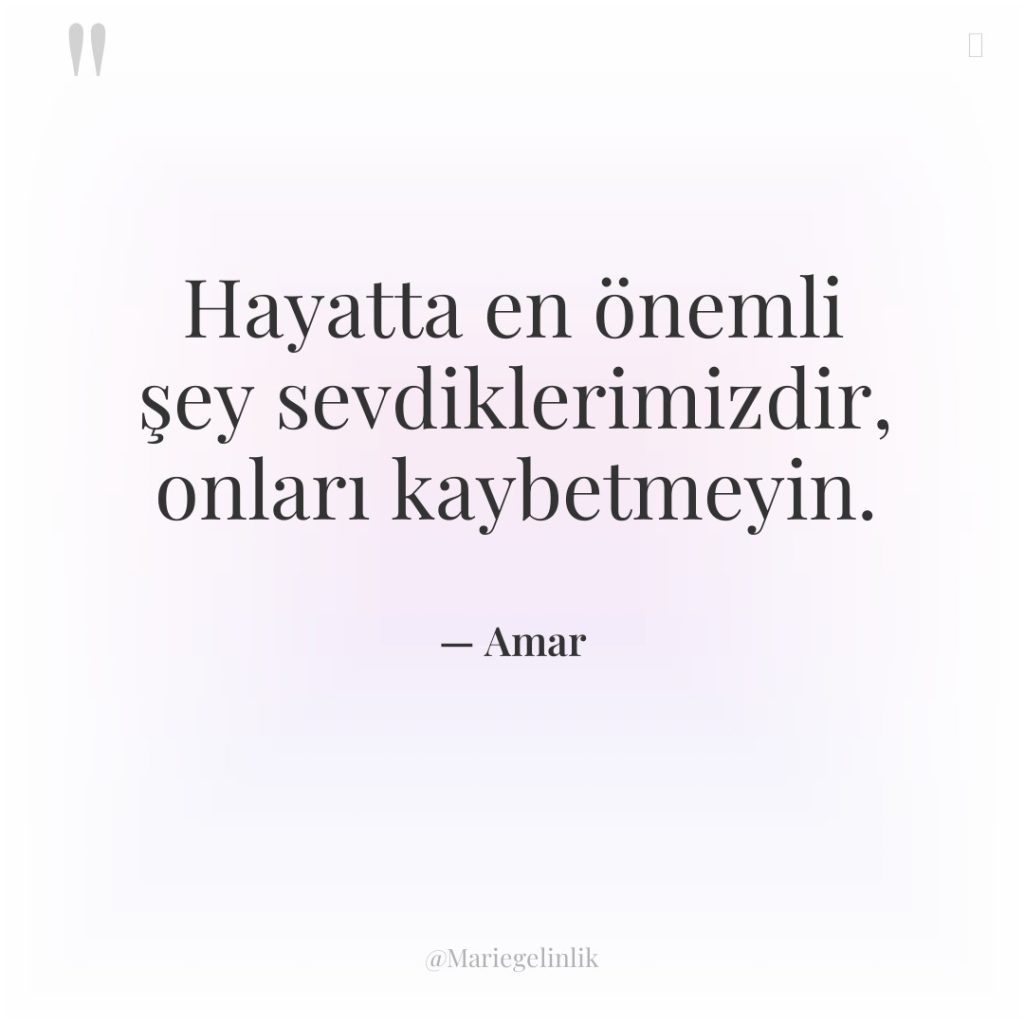 Hayatta en önemli şey sevdiklerimizdir, onları kaybetmeyin.