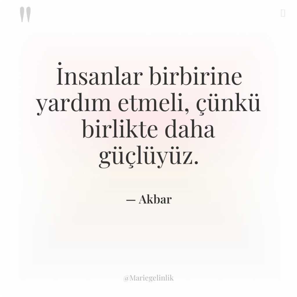 İnsanlar birbirine yardım etmeli, çünkü birlikte daha güçlüyüz.