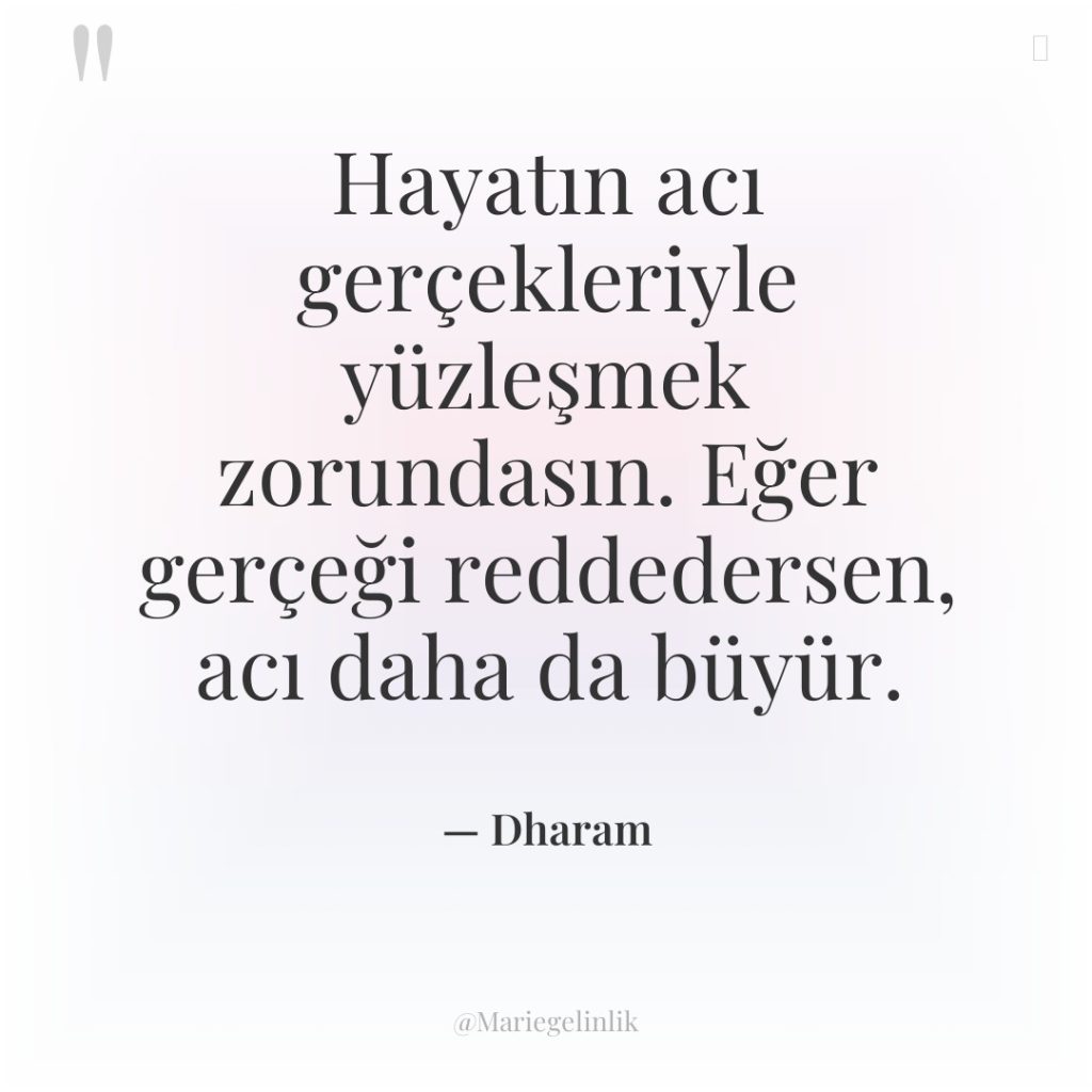 Hayatın acı gerçekleriyle yüzleşmek zorundasın. Eğer gerçeği reddedersen, acı daha…