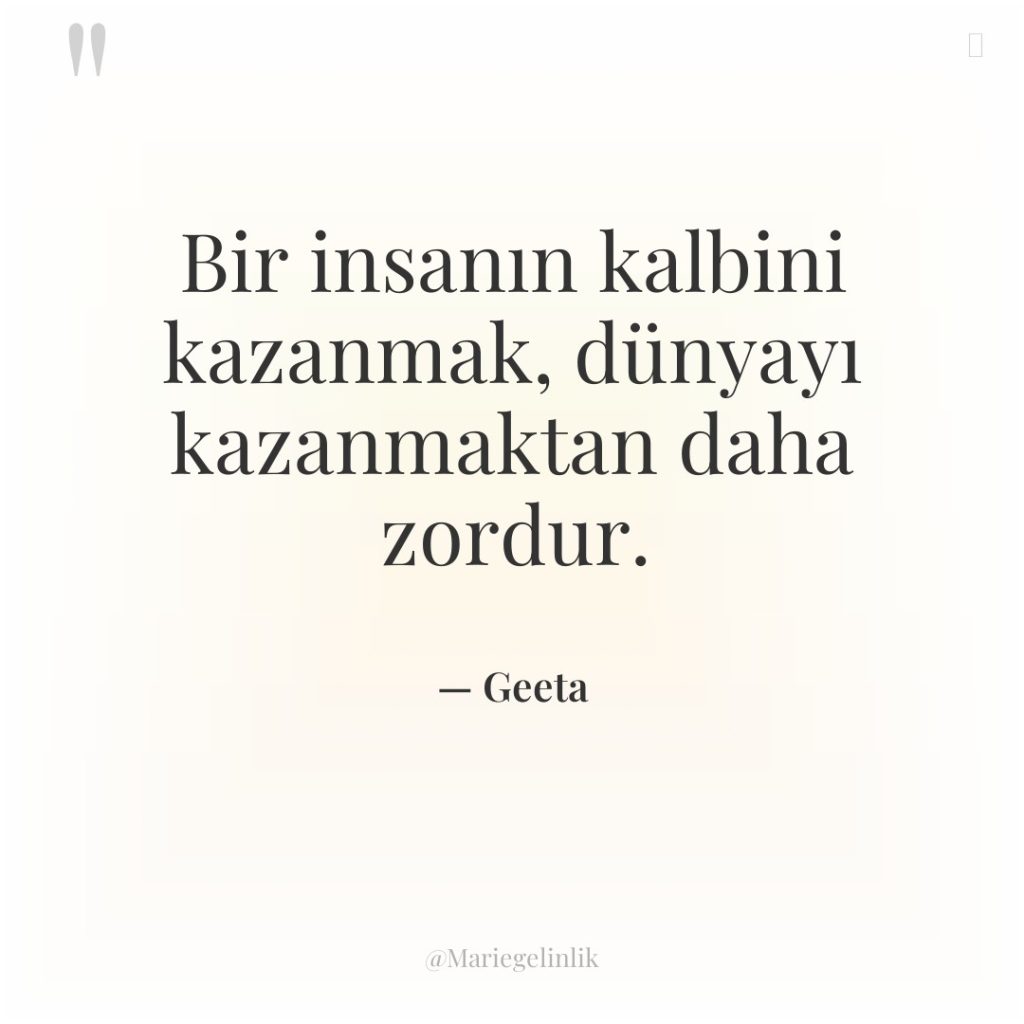 Bir insanın kalbini kazanmak, dünyayı kazanmaktan daha zordur.