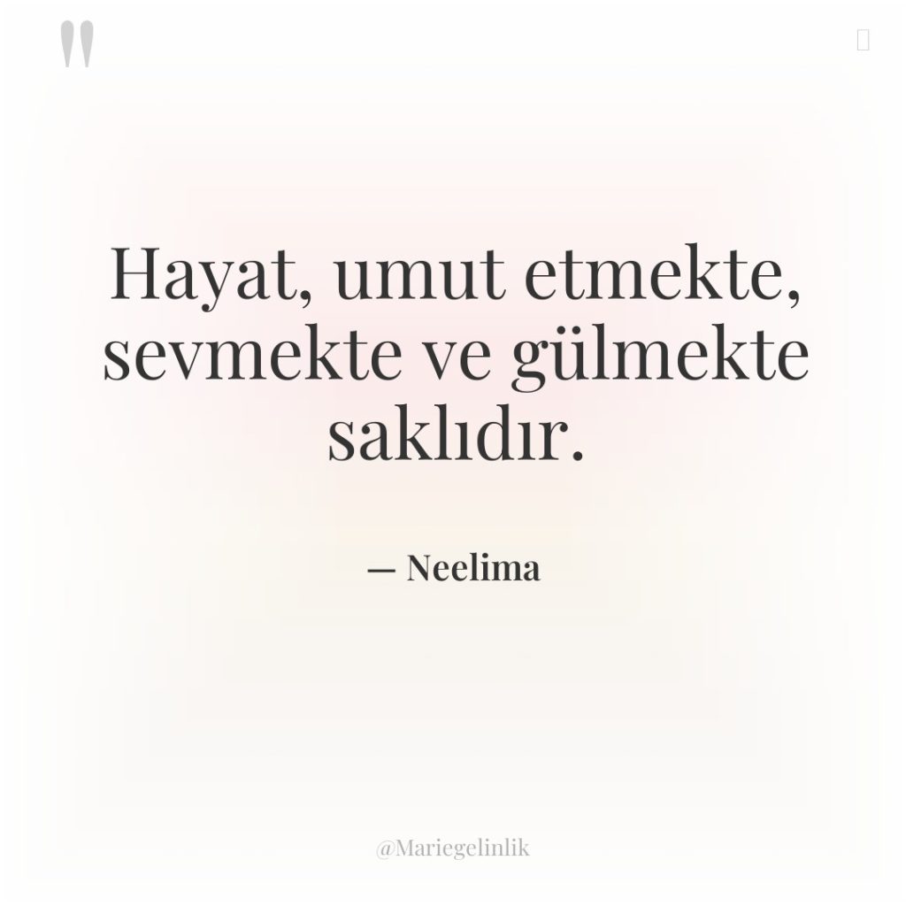 Hayat, umut etmekte, sevmekte ve gülmekte saklıdır.