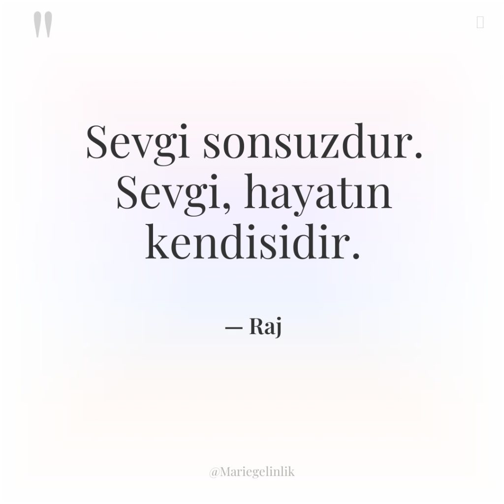 Sevgi sonsuzdur. Sevgi, hayatın kendisidir.