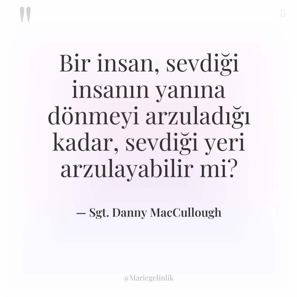 Bir insan, sevdiği insanın yanına dönmeyi arzuladığı kadar, sevdiği yeri…