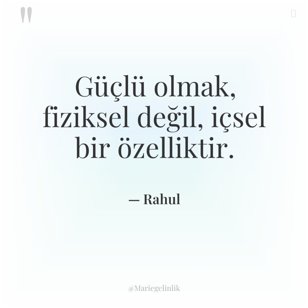 Güçlü olmak, fiziksel değil, içsel bir özelliktir.