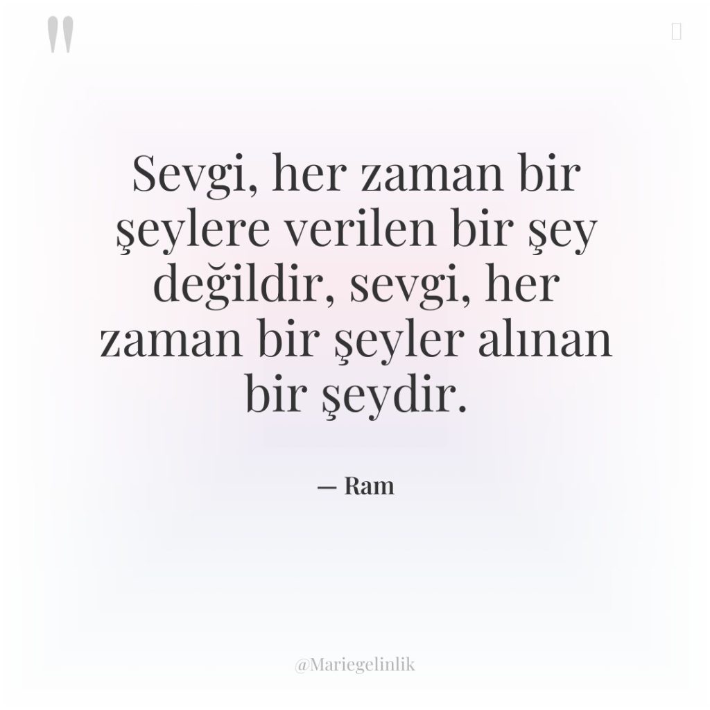 Sevgi, her zaman bir şeylere verilen bir şey değildir, sevgi,…
