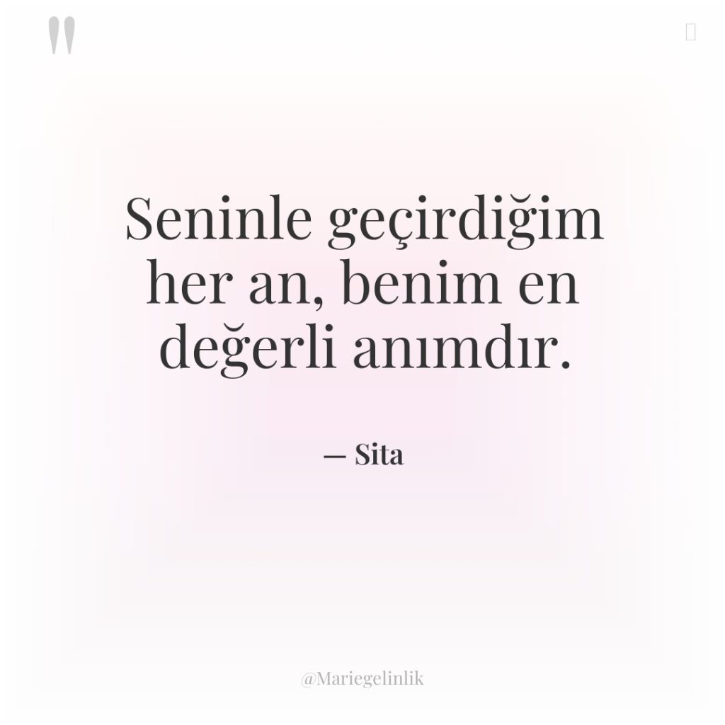 Seninle geçirdiğim her an, benim en değerli anımdır.