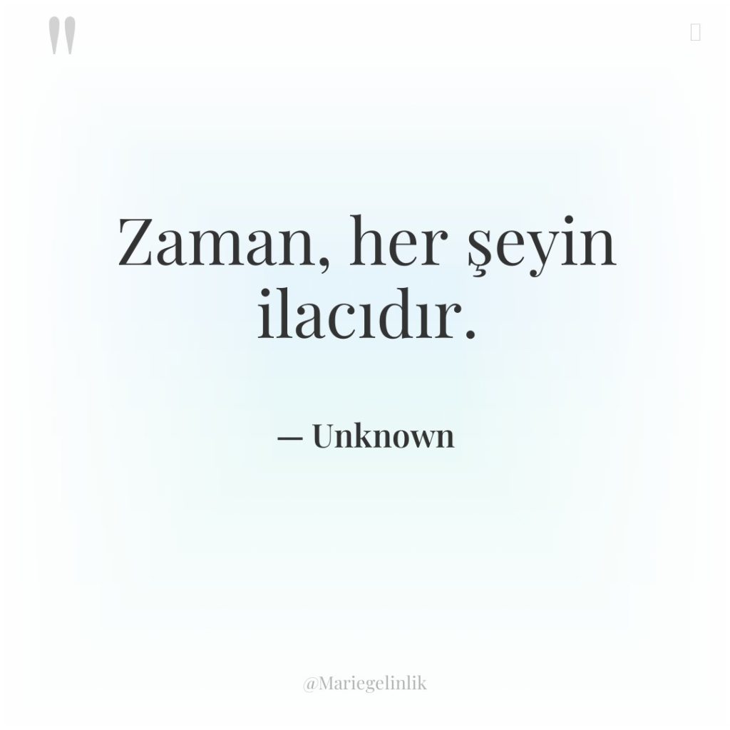 Zaman, her şeyin ilacıdır.