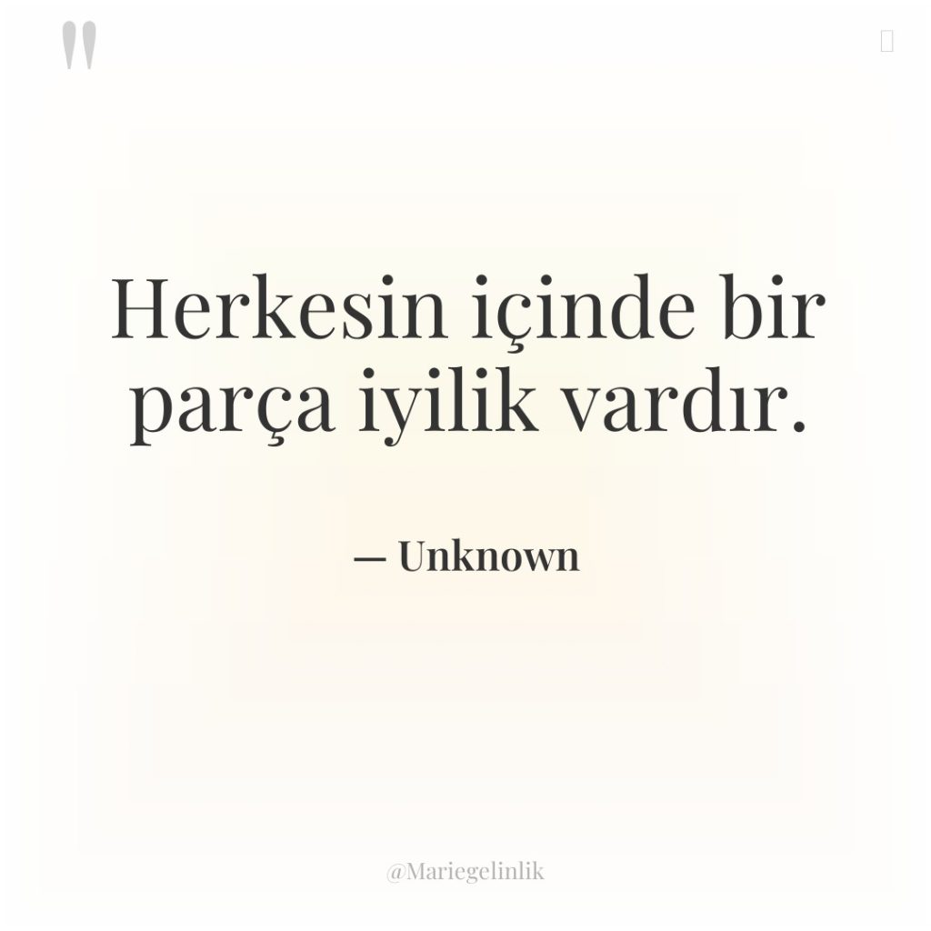 Herkesin içinde bir parça iyilik vardır.