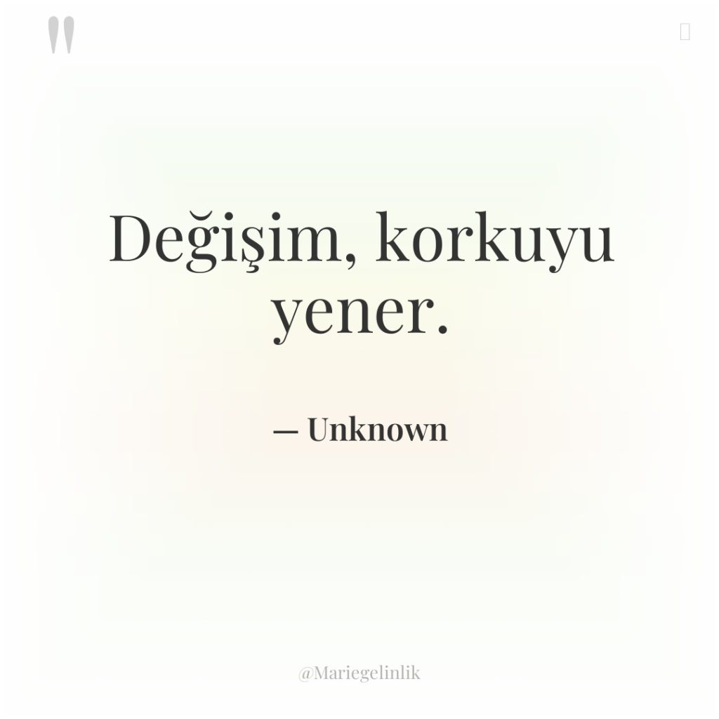 Değişim, korkuyu yener.