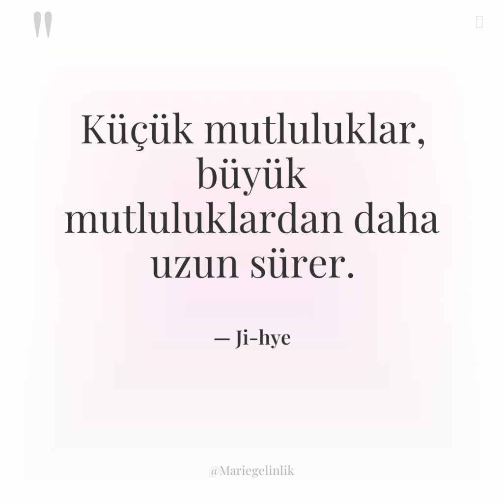 Küçük mutluluklar, büyük mutluluklardan daha uzun sürer.