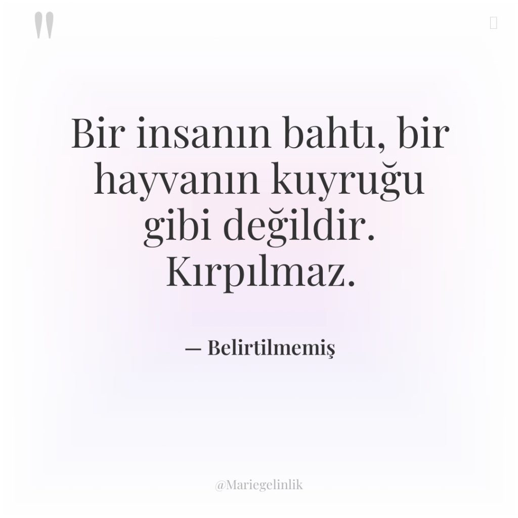 Bir insanın bahtı, bir hayvanın kuyruğu gibi değildir. Kırpılmaz.