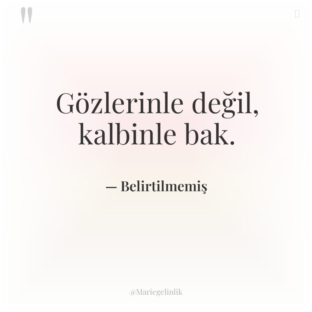 Gözlerinle değil, kalbinle bak.
